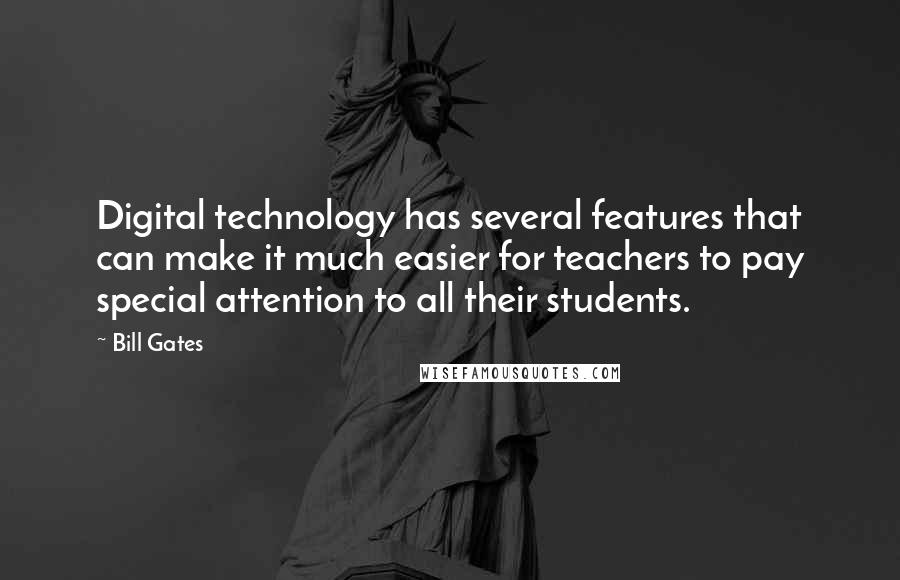 Bill Gates Quotes: Digital technology has several features that can make it much easier for teachers to pay special attention to all their students.