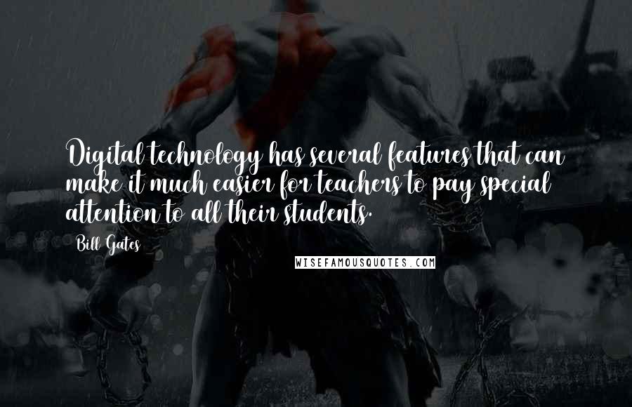 Bill Gates Quotes: Digital technology has several features that can make it much easier for teachers to pay special attention to all their students.