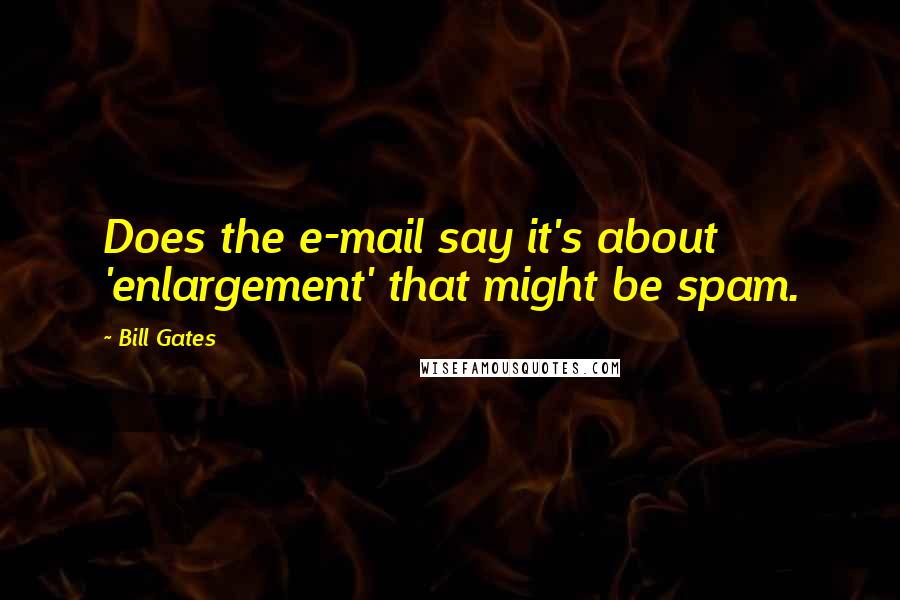 Bill Gates Quotes: Does the e-mail say it's about 'enlargement' that might be spam.