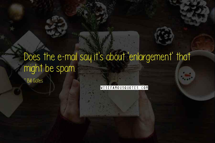 Bill Gates Quotes: Does the e-mail say it's about 'enlargement' that might be spam.