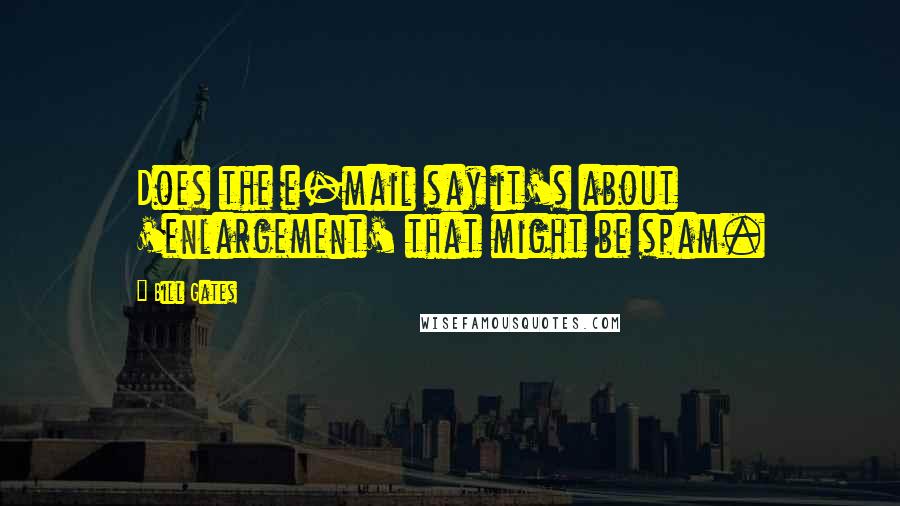 Bill Gates Quotes: Does the e-mail say it's about 'enlargement' that might be spam.