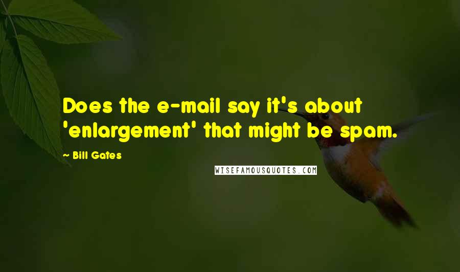 Bill Gates Quotes: Does the e-mail say it's about 'enlargement' that might be spam.