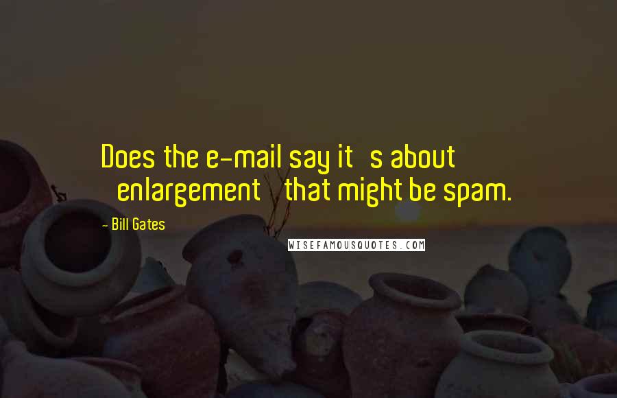 Bill Gates Quotes: Does the e-mail say it's about 'enlargement' that might be spam.