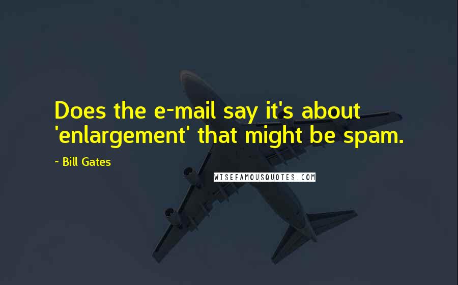 Bill Gates Quotes: Does the e-mail say it's about 'enlargement' that might be spam.