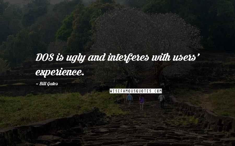 Bill Gates Quotes: DOS is ugly and interferes with users' experience.