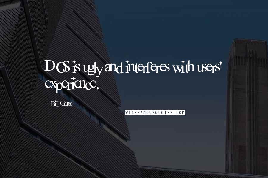 Bill Gates Quotes: DOS is ugly and interferes with users' experience.