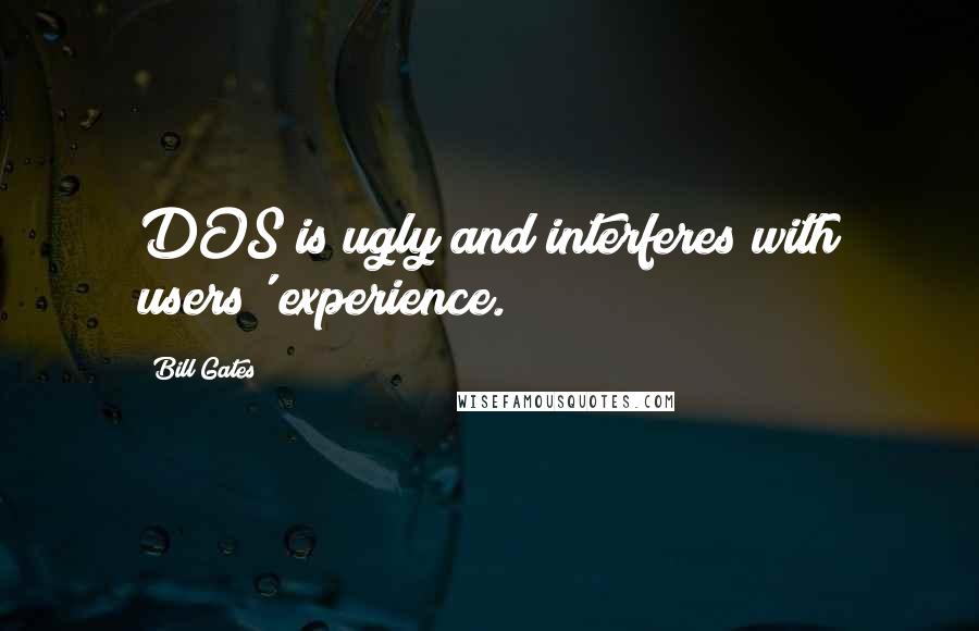 Bill Gates Quotes: DOS is ugly and interferes with users' experience.