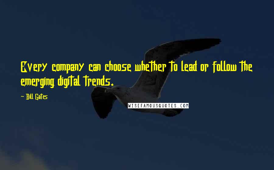 Bill Gates Quotes: Every company can choose whether to lead or follow the emerging digital trends.