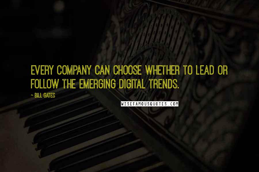 Bill Gates Quotes: Every company can choose whether to lead or follow the emerging digital trends.