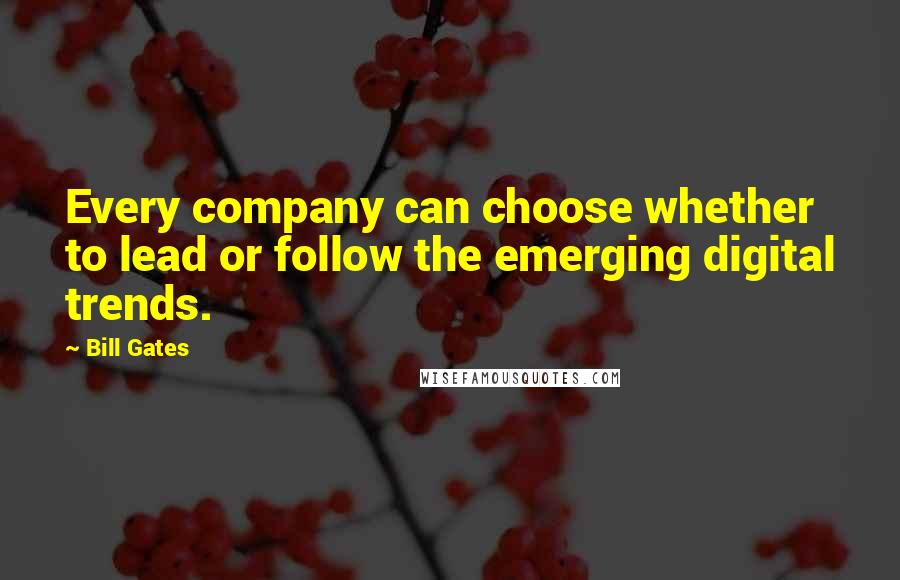 Bill Gates Quotes: Every company can choose whether to lead or follow the emerging digital trends.