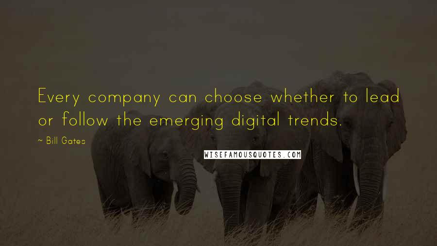 Bill Gates Quotes: Every company can choose whether to lead or follow the emerging digital trends.