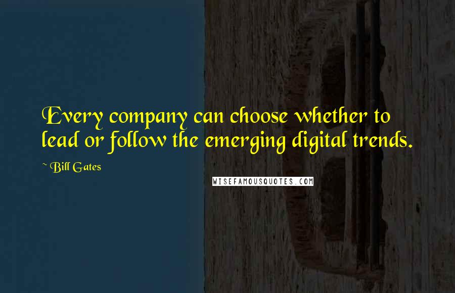 Bill Gates Quotes: Every company can choose whether to lead or follow the emerging digital trends.