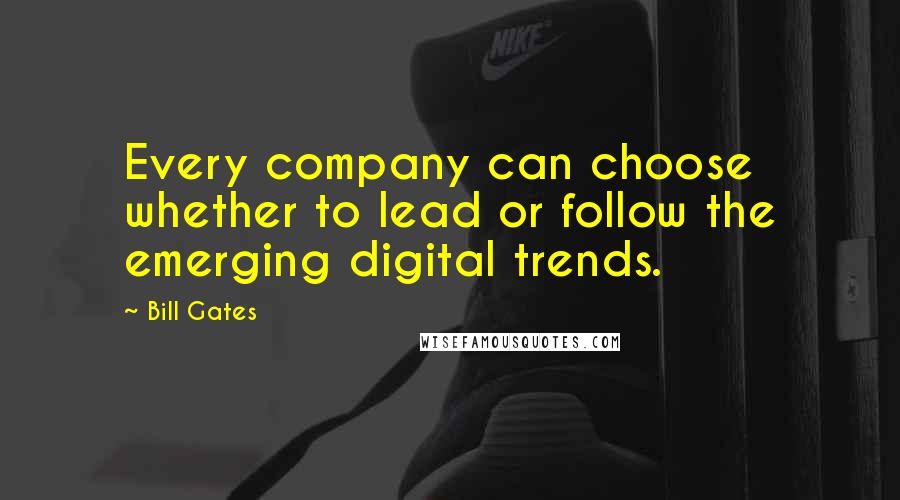 Bill Gates Quotes: Every company can choose whether to lead or follow the emerging digital trends.