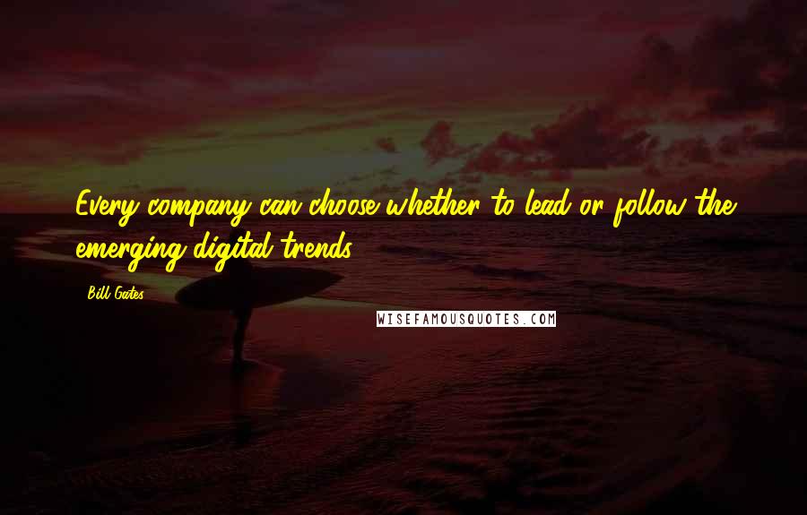 Bill Gates Quotes: Every company can choose whether to lead or follow the emerging digital trends.