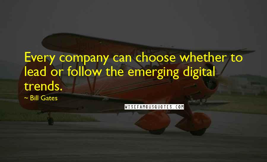 Bill Gates Quotes: Every company can choose whether to lead or follow the emerging digital trends.