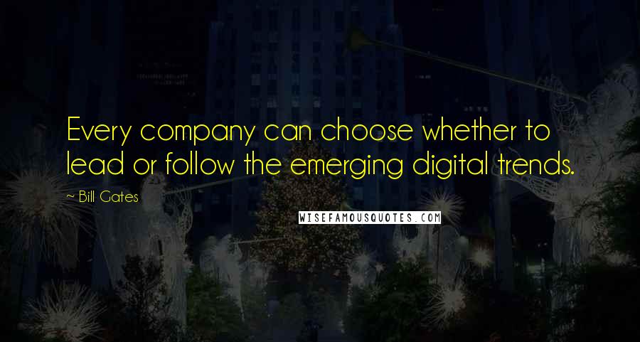 Bill Gates Quotes: Every company can choose whether to lead or follow the emerging digital trends.