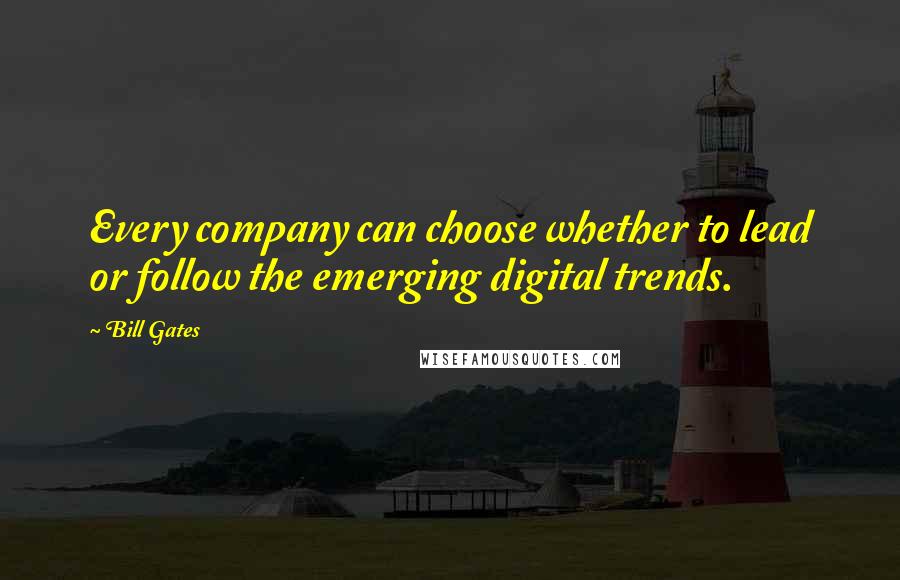 Bill Gates Quotes: Every company can choose whether to lead or follow the emerging digital trends.