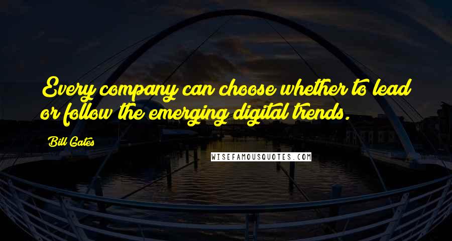 Bill Gates Quotes: Every company can choose whether to lead or follow the emerging digital trends.