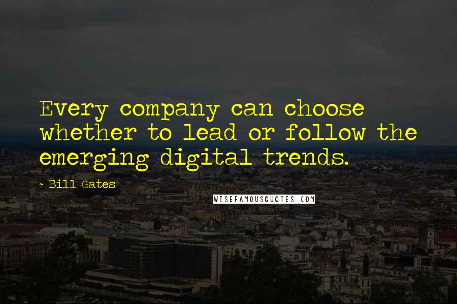 Bill Gates Quotes: Every company can choose whether to lead or follow the emerging digital trends.