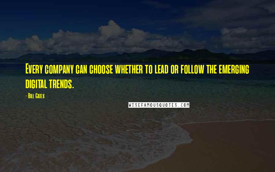 Bill Gates Quotes: Every company can choose whether to lead or follow the emerging digital trends.