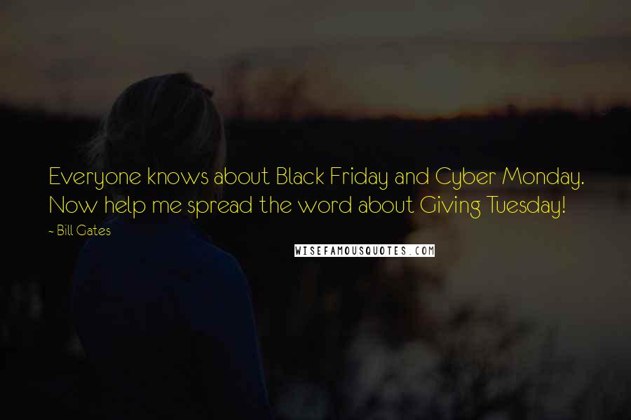 Bill Gates Quotes: Everyone knows about Black Friday and Cyber Monday. Now help me spread the word about Giving Tuesday!