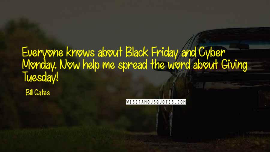 Bill Gates Quotes: Everyone knows about Black Friday and Cyber Monday. Now help me spread the word about Giving Tuesday!