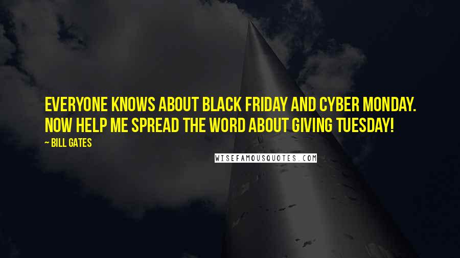 Bill Gates Quotes: Everyone knows about Black Friday and Cyber Monday. Now help me spread the word about Giving Tuesday!
