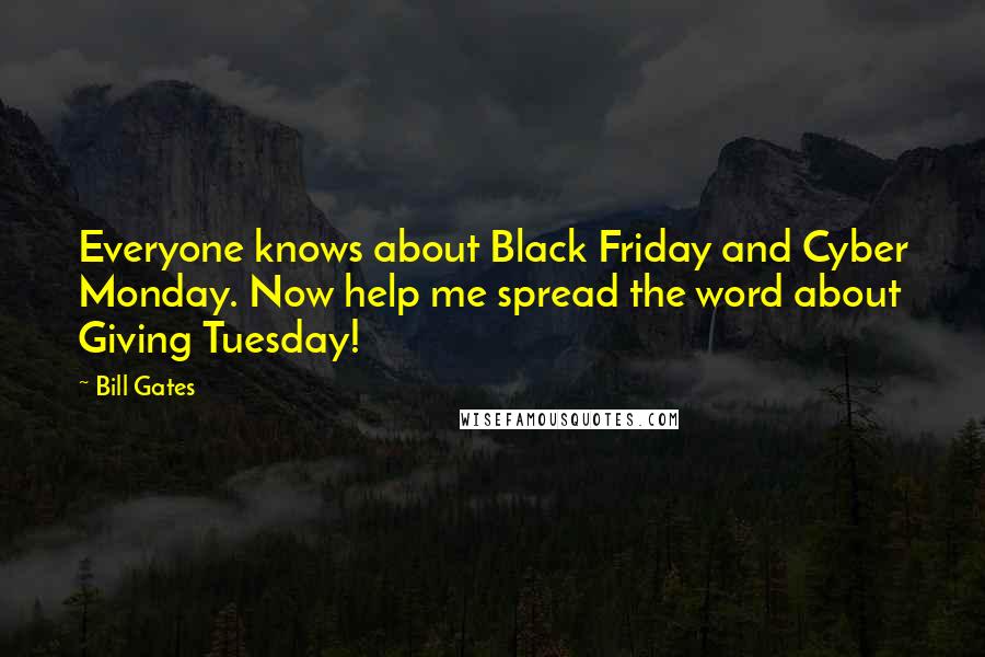 Bill Gates Quotes: Everyone knows about Black Friday and Cyber Monday. Now help me spread the word about Giving Tuesday!