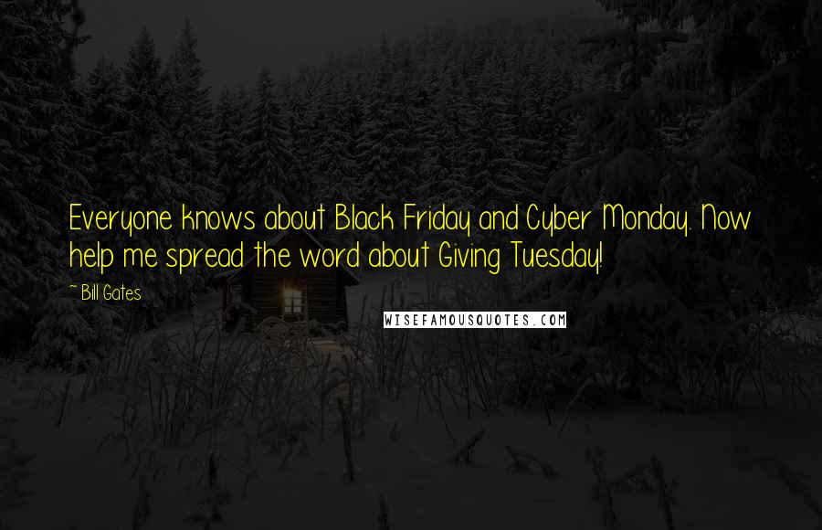 Bill Gates Quotes: Everyone knows about Black Friday and Cyber Monday. Now help me spread the word about Giving Tuesday!