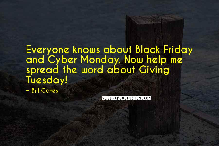 Bill Gates Quotes: Everyone knows about Black Friday and Cyber Monday. Now help me spread the word about Giving Tuesday!