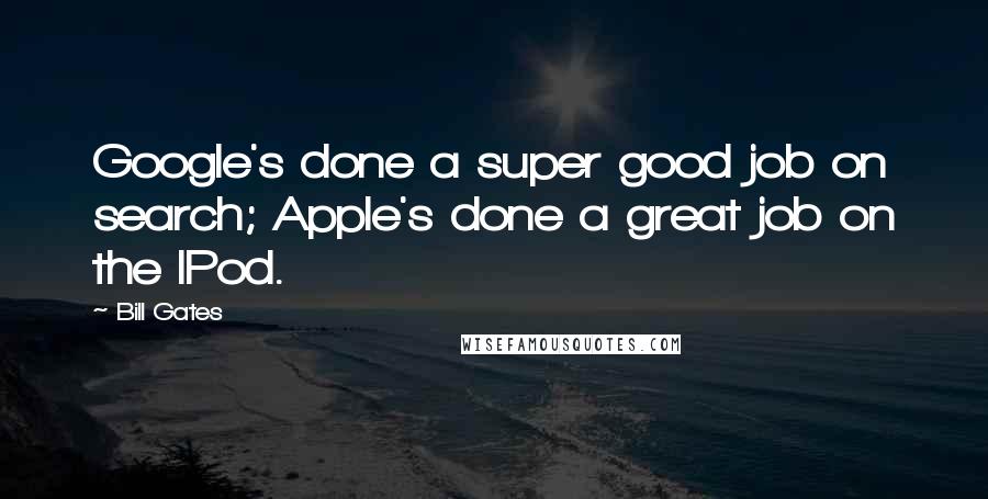 Bill Gates Quotes: Google's done a super good job on search; Apple's done a great job on the IPod.