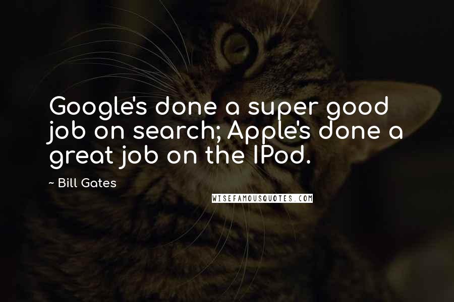 Bill Gates Quotes: Google's done a super good job on search; Apple's done a great job on the IPod.