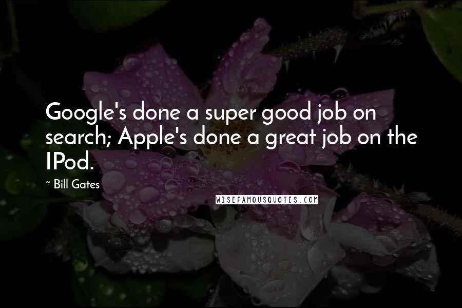 Bill Gates Quotes: Google's done a super good job on search; Apple's done a great job on the IPod.