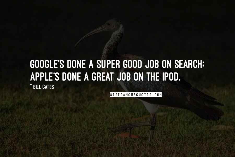 Bill Gates Quotes: Google's done a super good job on search; Apple's done a great job on the IPod.