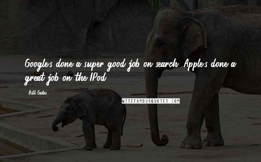 Bill Gates Quotes: Google's done a super good job on search; Apple's done a great job on the IPod.