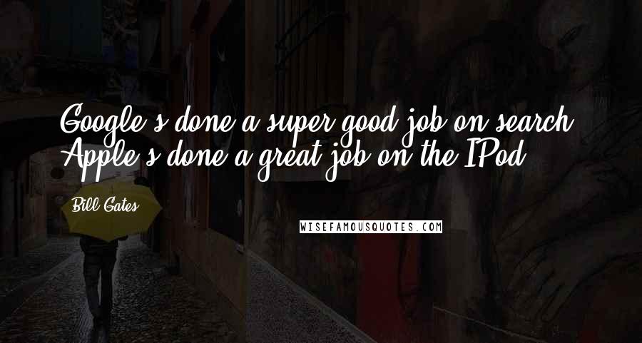 Bill Gates Quotes: Google's done a super good job on search; Apple's done a great job on the IPod.