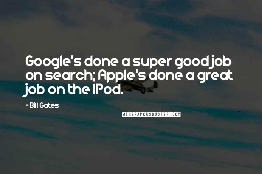 Bill Gates Quotes: Google's done a super good job on search; Apple's done a great job on the IPod.
