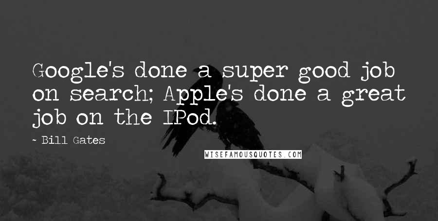 Bill Gates Quotes: Google's done a super good job on search; Apple's done a great job on the IPod.