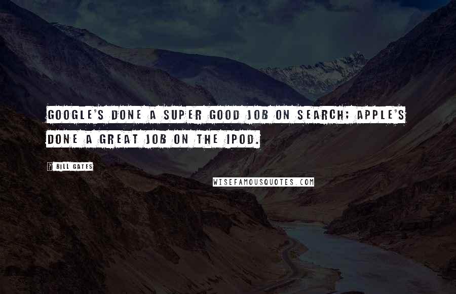Bill Gates Quotes: Google's done a super good job on search; Apple's done a great job on the IPod.