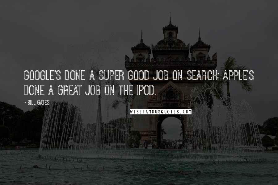 Bill Gates Quotes: Google's done a super good job on search; Apple's done a great job on the IPod.