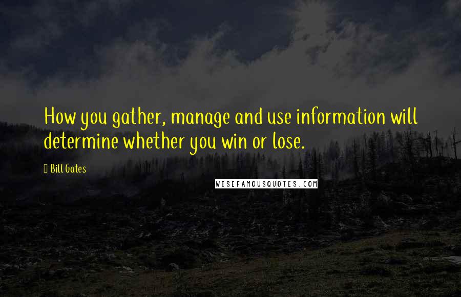 Bill Gates Quotes: How you gather, manage and use information will determine whether you win or lose.