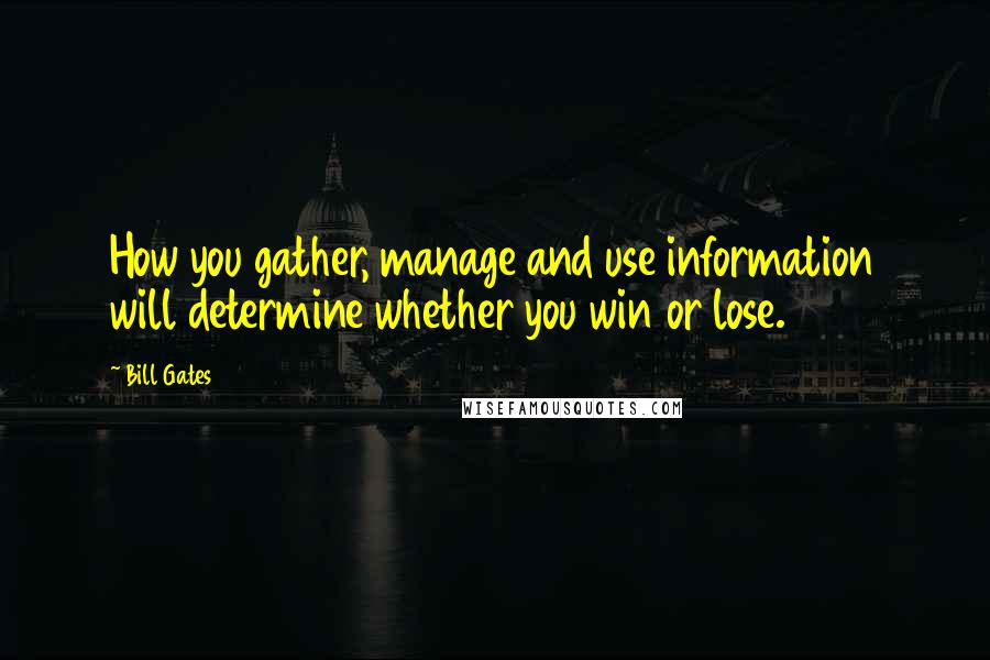 Bill Gates Quotes: How you gather, manage and use information will determine whether you win or lose.