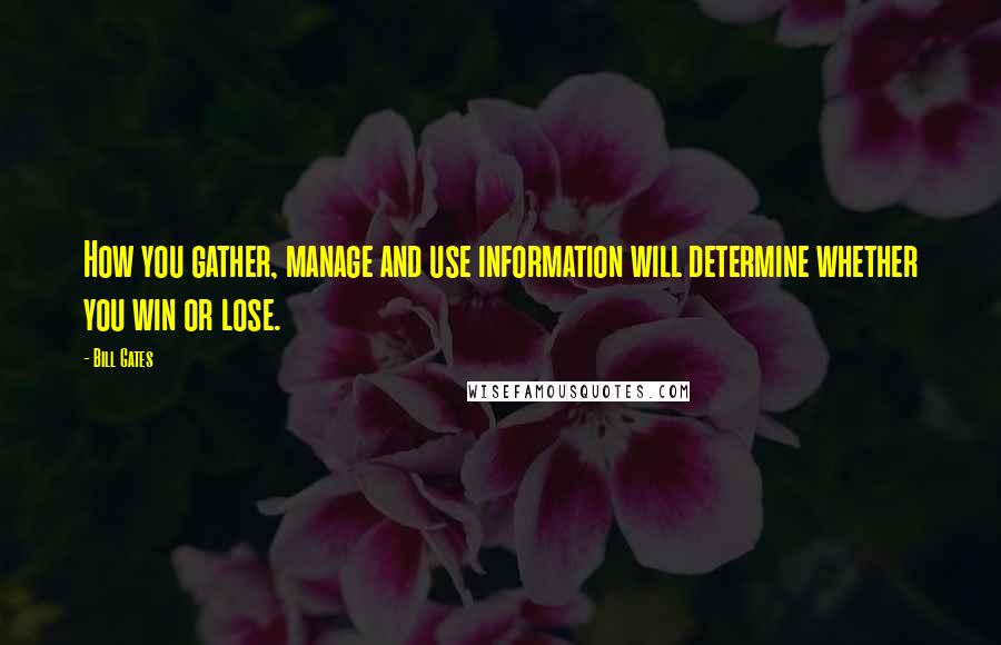 Bill Gates Quotes: How you gather, manage and use information will determine whether you win or lose.