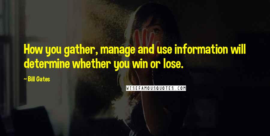 Bill Gates Quotes: How you gather, manage and use information will determine whether you win or lose.