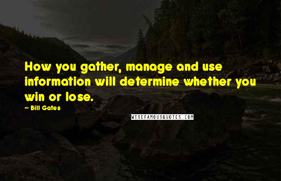 Bill Gates Quotes: How you gather, manage and use information will determine whether you win or lose.