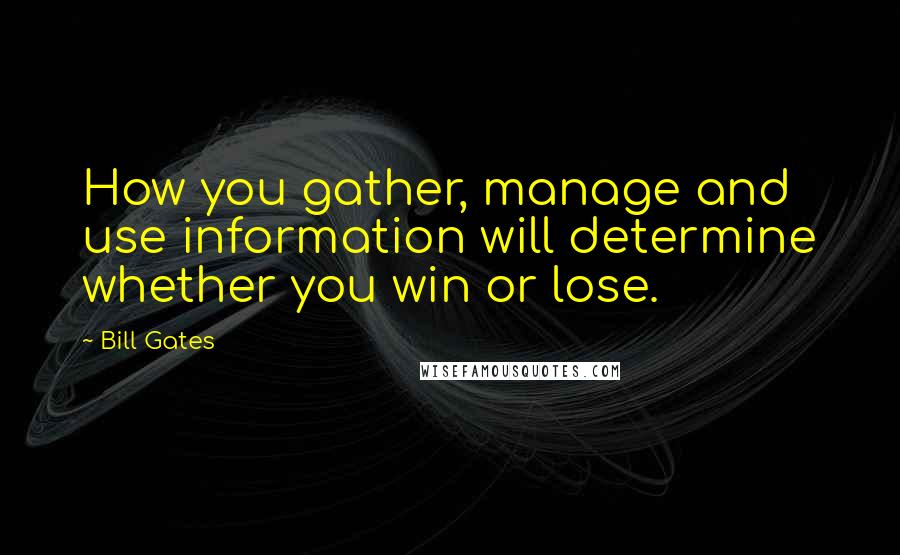 Bill Gates Quotes: How you gather, manage and use information will determine whether you win or lose.