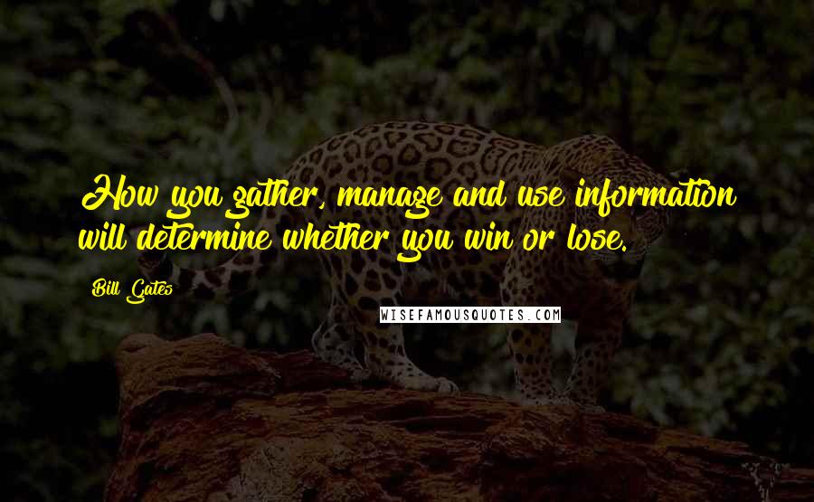 Bill Gates Quotes: How you gather, manage and use information will determine whether you win or lose.