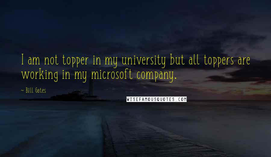 Bill Gates Quotes: I am not topper in my university but all toppers are working in my microsoft company.