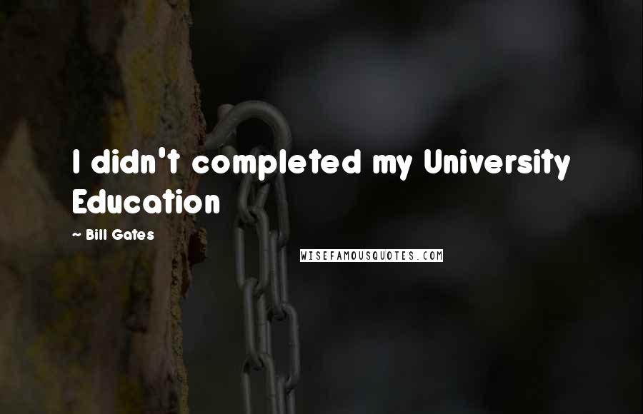 Bill Gates Quotes: I didn't completed my University Education