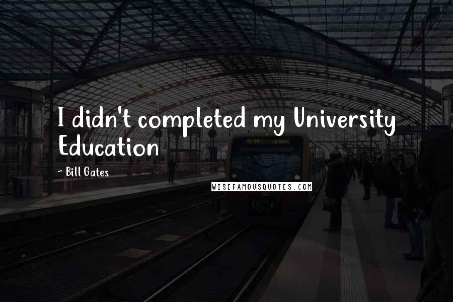 Bill Gates Quotes: I didn't completed my University Education